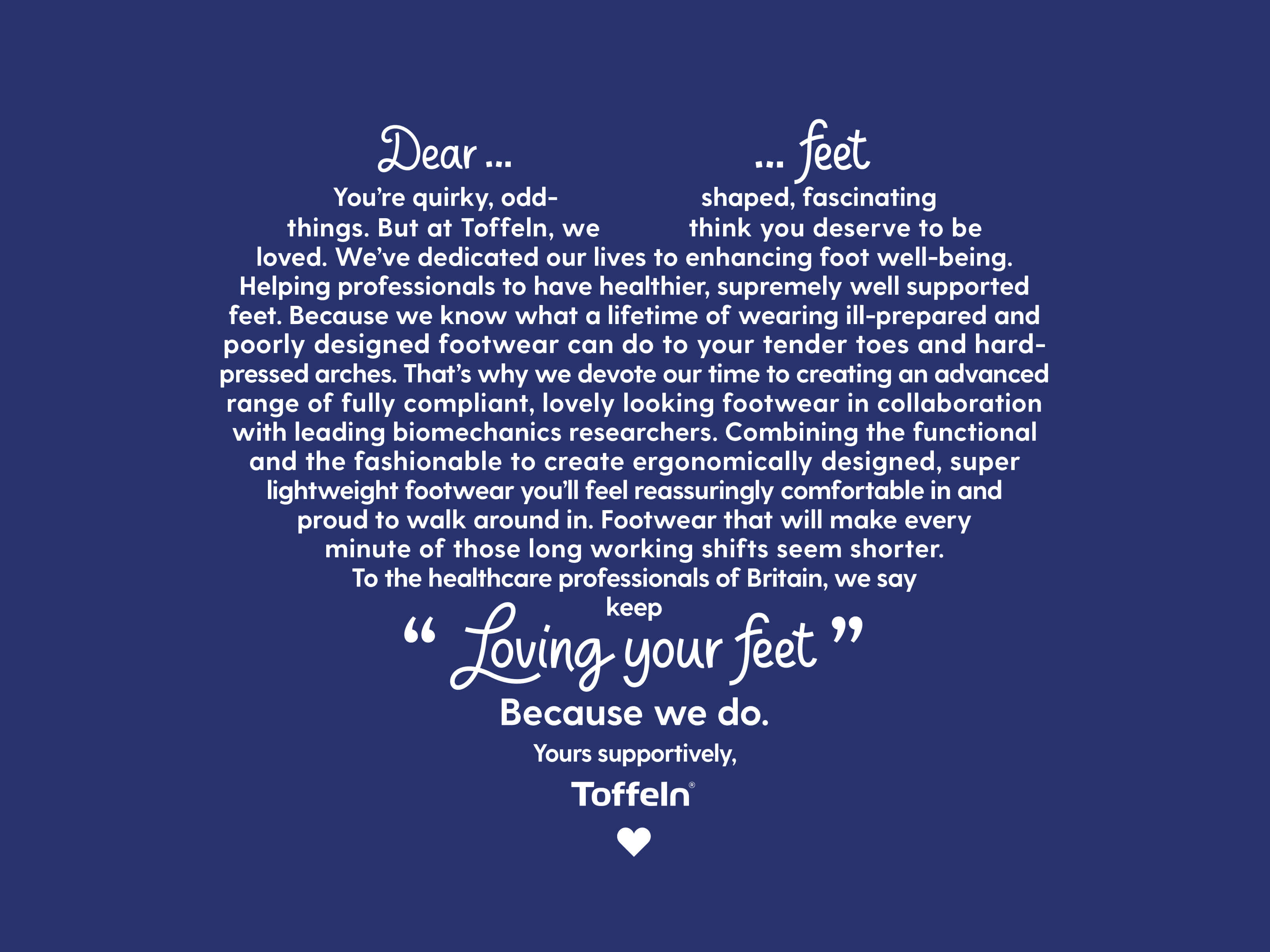 As part of the brand campaign some copywriting led to a 'dear feet' letter from Toffeln